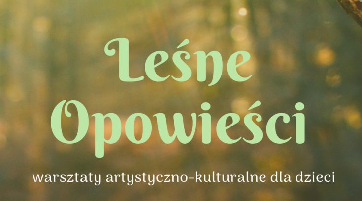 Leśne opowieści - wakacyjne warsztaty dla dzieci ZAPISY START!