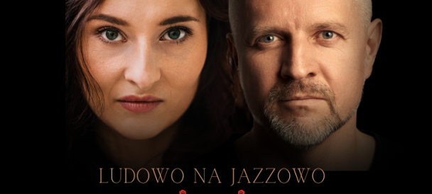 Dwie twarze, kobiety i mężczyzny na czarnym tle. Z przodu tytuł "Ludowo na jazzowo" oraz grafika przedstawiająca kolorowy, ludowy motyw kwiatowy.